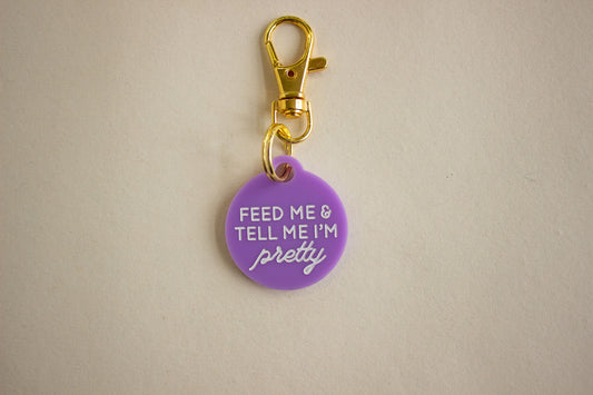 Feed Me & Tell Me I'm Pretty Acrylic Pet Tag